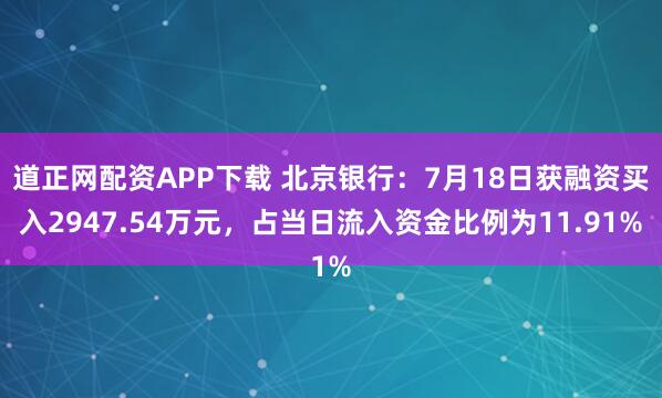 道正网配资APP下载 北京银行：7月18日获融资买入2947.54万元，占当日流入资金比例为11.91%